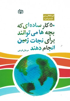 50 کار ساده ای که بچه ها می توانند برای نجات زمین انجام دهند 