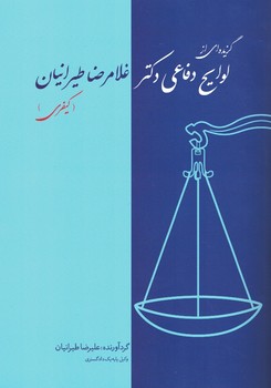 گزیده ای از لوایح دفاعی دکتر غلامرضا طیرانیان (کیفری)