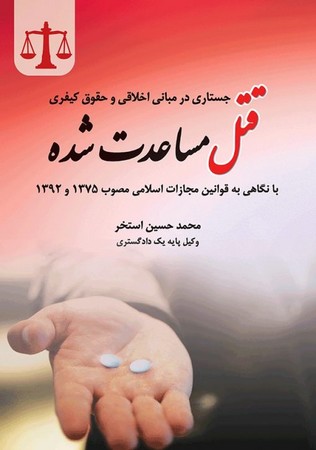 قتل مساعدت شده ( جستاری در مبانی اخلاقی و حقوق کیفری )