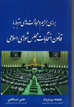 بررسی جرایم و مجازات های مرتبط با قانون انتخابات مجلس شورای اسلامی