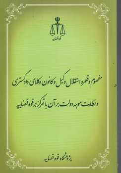 مفهوم و قلمرو استقلال وکیل و کانون وکلای دادگستری و نظارت موجه دولت برآن با ..