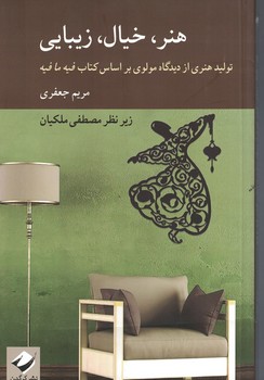 هنر، خیال، زیبایی (تولید هنری از دیدگاه مولوی بر اساس کتاب فیه ما فیه)