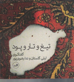 تیغ و تار و پود  ( گفتگوی لیلی گلستان و ندا رضوی پور ) 